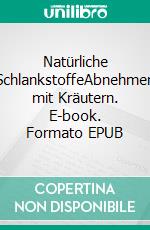 Natürliche SchlankstoffeAbnehmen mit Kräutern. E-book. Formato EPUB ebook