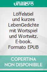 Löffelstiel und kurzes LebenGedichte mit Wortspiel und Wortwitz. E-book. Formato EPUB ebook di Reinhard Clement