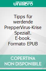 Tipps für werdende PrepperVirus-Krise Spezial!. E-book. Formato EPUB ebook di Holger Eckert