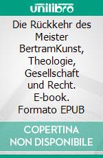 Die Rückkehr des Meister BertramKunst, Theologie, Gesellschaft und Recht. E-book. Formato EPUB ebook