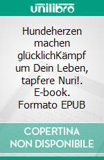 Hundeherzen machen glücklichKämpf um Dein Leben, tapfere Nuri!. E-book. Formato EPUB ebook di Weber