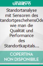 Standortanalyse mit Sensoren des StandortgeschehensOder wie man die Qualität und Performance des Standortkapitals bewerten kann. E-book. Formato EPUB ebook di Jörg Becker