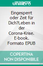 Eingesperrt oder Zeit für Dich?Leben in der Corona-Krise. E-book. Formato EPUB ebook