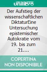 Der Aufstieg der wissenschaftlichen DiktaturEine Untersuchung epistemischer Autokratie vom 19. bis zum 21. Jahrhundert. E-book. Formato EPUB ebook