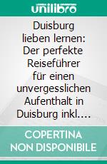 Duisburg lieben lernen: Der perfekte Reiseführer für einen unvergesslichen Aufenthalt in Duisburg inkl. Insider-Tipps und Packliste. E-book. Formato EPUB ebook
