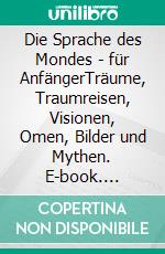 Die Sprache des Mondes - für AnfängerTräume, Traumreisen, Visionen, Omen, Bilder und Mythen. E-book. Formato EPUB ebook di Harry Eilenstein