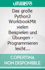 Das große Python3 WorkbookMit vielen Beispielen und Übungen - Programmieren leicht gemacht!. E-book. Formato EPUB ebook