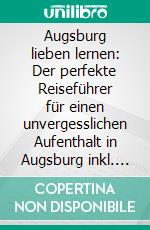 Augsburg lieben lernen: Der perfekte Reiseführer für einen unvergesslichen Aufenthalt in Augsburg inkl. Insider-Tipps und Packliste. E-book. Formato EPUB ebook di Annika de Buhr