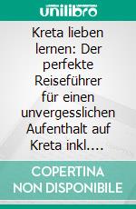 Kreta lieben lernen: Der perfekte Reiseführer für einen unvergesslichen Aufenthalt auf Kreta inkl. Insider-Tipps und Packliste. E-book. Formato EPUB ebook