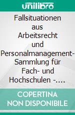 Fallsituationen aus Arbeitsrecht und Personalmanagement- Sammlung für Fach- und Hochschulen -. E-book. Formato EPUB ebook di Reiner Müller