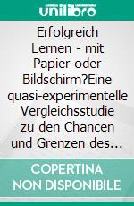 Erfolgreich Lernen - mit Papier oder Bildschirm?Eine quasi-experimentelle Vergleichsstudie zu den Chancen und Grenzen des Einsatzes elektronischer Lehrbücher in der Hochschule. E-book. Formato EPUB ebook di Annika Brück-Hübner