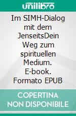 Im SIMH-Dialog mit dem JenseitsDein Weg zum spirituellen Medium. E-book. Formato EPUB