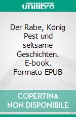 Der Rabe, König Pest und seltsame Geschichten. E-book. Formato EPUB ebook