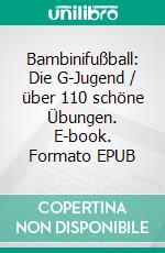 Bambinifußball: Die G-Jugend / über 110 schöne Übungen. E-book. Formato EPUB ebook