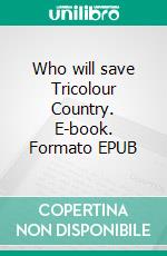 Who will save Tricolour Country. E-book. Formato EPUB ebook