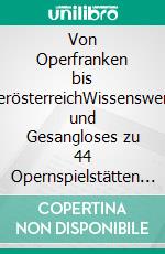 Von Operfranken bis OperösterreichWissenswertes und Gesangloses zu 44 Opernspielstätten in Süddeutschland und den Alpenländern. E-book. Formato EPUB ebook di Richard Deiss