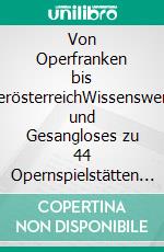Von Operfranken bis OperösterreichWissenswertes und Gesangloses zu 44 Opernspielstätten in Süddeutschland und den Alpenländern. E-book. Formato EPUB ebook