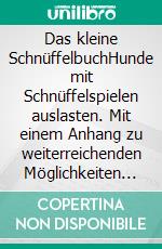 Das kleine SchnüffelbuchHunde mit Schnüffelspielen auslasten. Mit einem Anhang zu weiterreichenden Möglichkeiten in der Nasenarbeit.. E-book. Formato EPUB ebook