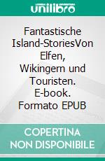 Fantastische Island-StoriesVon Elfen, Wikingern und Touristen. E-book. Formato EPUB ebook