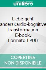 Liebe geht andersKardio-kognitive Transformation. E-book. Formato EPUB ebook di Ulrich Franz Nettig