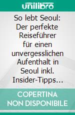 So lebt Seoul: Der perfekte Reiseführer für einen unvergesslichen Aufenthalt in Seoul inkl. Insider-Tipps und Packliste. E-book. Formato EPUB ebook