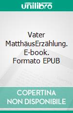 Vater MatthäusErzählung. E-book. Formato EPUB ebook di Fritz Deutsch