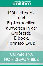 Möbliertes Fix und FlipImmobilien aufwerten in der Großstadt. E-book. Formato EPUB ebook