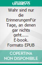 Wahr sind nur die ErinnerungenFür Tage, an denen gar nichts geht..... E-book. Formato EPUB ebook