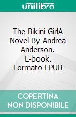 The Bikini GirlA Novel By Andrea Anderson. E-book. Formato EPUB ebook