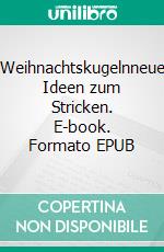 Weihnachtskugelnneue Ideen zum Stricken. E-book. Formato EPUB ebook