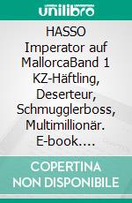 HASSO  Imperator auf MallorcaBand 1 KZ-Häftling, Deserteur, Schmugglerboss, Multimillionär. E-book. Formato EPUB ebook