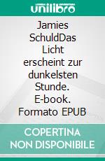 Jamies SchuldDas Licht erscheint zur dunkelsten Stunde. E-book. Formato EPUB ebook