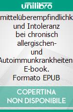 NahrungsmittelüberempfindlichkeitAllergie und Intoleranz bei chronisch allergischen- und Autoimmunkrankheiten. E-book. Formato EPUB ebook