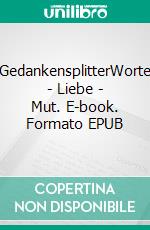 GedankensplitterWorte - Liebe - Mut. E-book. Formato EPUB ebook