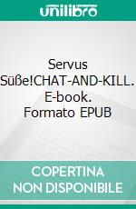 Servus Süße!CHAT-AND-KILL. E-book. Formato EPUB ebook di Günter von Lonski