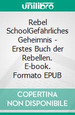 Rebel SchoolGefährliches Geheimnis - Erstes Buch der Rebellen. E-book. Formato EPUB ebook