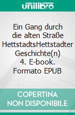 Ein Gang durch die alten Straße HettstadtsHettstadter Geschichte(n) 4. E-book. Formato EPUB ebook