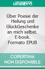 Über Poesie der Heilung und GlückGeschenke an mich selbst. E-book. Formato EPUB ebook di Harald Birgfeld