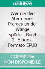 Wer nie den Atem eines Pferdes an der Wange spürte...Band 2. E-book. Formato EPUB ebook