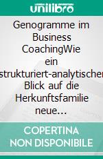 Genogramme im Business CoachingWie ein strukturiert-analytischer Blick auf die Herkunftsfamilie neue Perspektiven auf ein aktuelles Coaching Anliegen eröffnen kann. E-book. Formato EPUB ebook di Ulrike Proesl