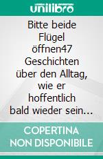 Bitte beide Flügel öffnen47 Geschichten über den Alltag, wie er hoffentlich bald wieder sein wird. E-book. Formato EPUB ebook