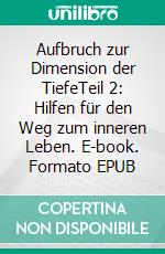 Aufbruch zur Dimension der TiefeTeil 2: Hilfen für den Weg zum inneren Leben. E-book. Formato EPUB ebook