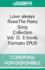 Love always flowsThe Piano Song Collection Vol. II. E-book. Formato EPUB ebook