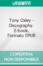 Tony Oxley - Discography. E-book. Formato EPUB ebook di Rainer Thieme