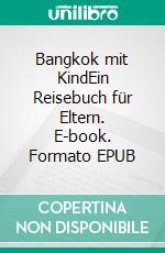 Bangkok mit KindEin Reisebuch für Eltern. E-book. Formato EPUB ebook