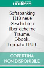 Softspanking II18 neue Geschichten über geheime Träume. E-book. Formato EPUB ebook di Leah Cim