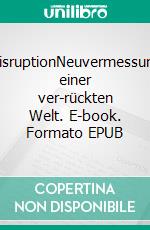 DisruptionNeuvermessung einer ver-rückten Welt. E-book. Formato EPUB ebook