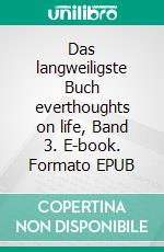 Das langweiligste Buch everthoughts on life, Band 3. E-book. Formato EPUB ebook di Dominic Trachsel