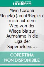 Mein Corona Pflegek(r)ampf!Begleitet mich auf dem Weg von der Wiege bis zur Aufnahme in die Liga der Superhelden. E-book. Formato EPUB ebook di Robert Vollmann