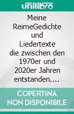 Meine ReimeGedichte und  Liedertexte  die zwischen den 1970er und 2020er Jahren entstanden. E-book. Formato EPUB